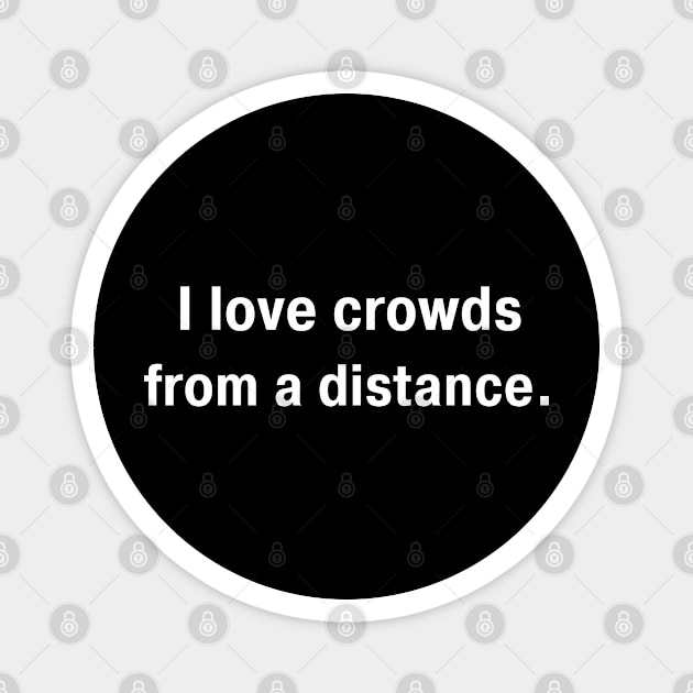 I Love Crowds From A Distance Magnet by Dippity Dow Five